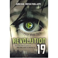 Revolution 19: We Built them to save us. Now they want to destroy us.