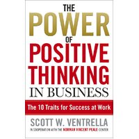 The Power Of Positive Thinking In Business: 10 Traits for Maximum Results - 