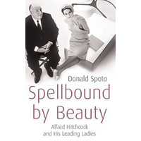 Spellbound by Beauty: Alfred Hitchcock and His Leading Ladies Book