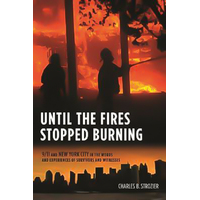 Until the Fires Stopped Burning - 9/11 and New York City in the Words and Experiences of Survivors and Witnesses Book