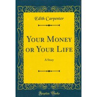 Your Money Or Your Life: A Story (Classic Reprint) Hardcover Book