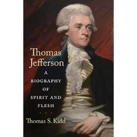 Thomas Jefferson: A Biography of Spirit and Flesh - Thomas S. Kidd