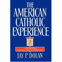 The American Catholic Experience -Professor Jay P Dolan Book