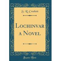 Lochinvar a Novel (Classic Reprint) -S.R. Crockett Hardcover Book