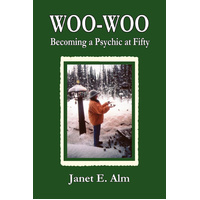 Woo-Woo: Becoming a Psychic at Fifty -Janet E. Alm Book