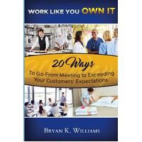 Work Like You Own It! 20 Ways to Go from Meeting to Exceeding Your Customers' Expectations Book