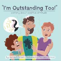 Im Outstanding Too: A Story About Positive Attitude - Aaron M. Brown