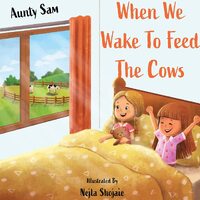 When we wake to feed the cows - Aunty Sam