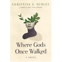 Where Gods Once Walked - Christina A. Dudley