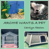 Archie Wants A Pet - Carolyn Easton