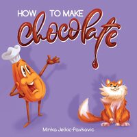 How to Make Chocolate - Minka Jelkic-Pavkovic