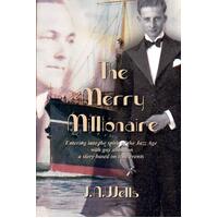 The Merry Millionaire: Entering into the spirit of the Jazz Age with gay abandon a story based on true events  - J. A. Wells