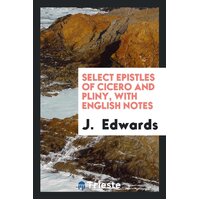 Select Epistles of Cicero and Pliny, with Notes by J. Edwards Paperback Book