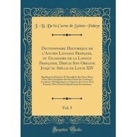 Dictionnaire Historique De L'Ancien Langage Francois, Ou Glossaire De La Langue Francoise, Depuis Son Origine Jusqu'Au Siecle De Louis Xiv, Vol. 5 Boo