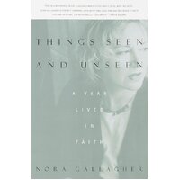 Things Seen and Unseen: A Year Lived in Faith Nora Gallagher Paperback Book