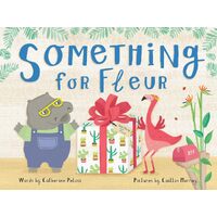 Something for Fleur: A book about friendship, birthdays - and big surprises! - Catherine Pelosi