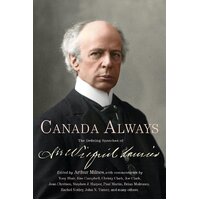 Canada Always: The Defining Speeches of Sir Wilfrid Laurier Paperback Book