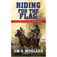 Riding for the Flag: A Novel of the Civil War -Jim R. Woolard Book