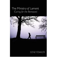 The Ministry of Lament: Caring for the Bereaved Gene T. Fowler Paperback Book