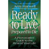 Ready to Live Prepared to Die: A Provocative Guide to the Rest of your Life