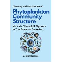 Diversity and Distribution of Phytoplankton Community Structure Vis a Vis Chlorophyll Pigments in True Estuarine Ecosystem - A. Silambarasan