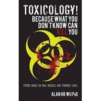 Toxicology! Because What You Dont Know Can Kill You - Alan H.B. Wu