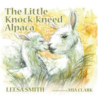 The Little Knock-Kneed Alpaca Mia Clark Leesa Smith Paperback Book