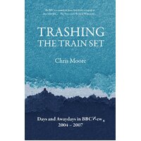 Trashing the Trainset: Days and Awaydays in BBC News, 2004 - 2007 Paperback