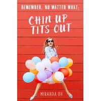 Remember, no matter what; Chin UP, Tits Out - Miranda Oh