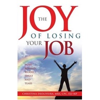 The JOY of Losing Your JoB: Hope Beyond Blood, Sweat and Tears Book