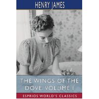 The Wings of the Dove, Volume I (Esprios Classics) - Henry James