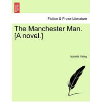 The Manchester Man. [A novel.] Vol. I. - Isabella Varley