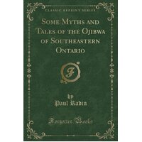 Some Myths and Tales of the Ojibwa of Southeastern Ontario (Classic Reprint)