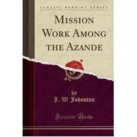 Mission Work Among the Azande (Classic Reprint) J W Johnston Paperback Book