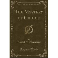 The Mystery of Choice (Classic Reprint) Robert W Chambers Paperback Book