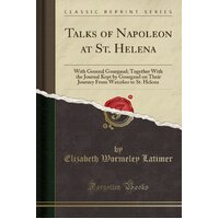 Talks of Napoleon at St. Helena Elizabeth (Wormeley) Latimer Paperback Book