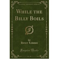 While the Billy Boils (Classic Reprint) Henry Lawson Paperback Book