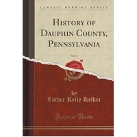 History of Dauphin County, Pennsylvania, Vol. 1 (Classic Reprint) Paperback