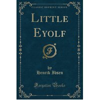 Little Eyolf (Classic Reprint) Henrik Ibsen Paperback Book