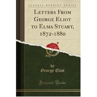 Letters from George Eliot to Elma Stuart, 1872-1880 (Classic Reprint)