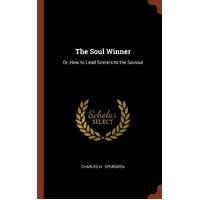 The Soul Winner: Or, How to Lead Sinners to the Saviour - Charles H. Spurgeon