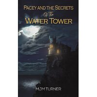 Pacey and the Secrets of the Water Tower - MJM Turner