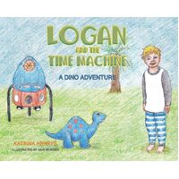 Logan and the Time Machine: A Dino Adventure - Katrina Henrys