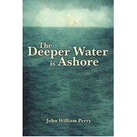 The Deeper Water is Ashore - John William Perry