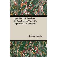 Light on Life Problems - Sri Aurobindo's Views on Important Life Problems