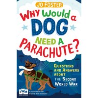 Why Would A Dog Need A Parachute? Questions and answers about the Second World War Book