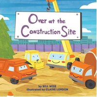 Over at the Construction Site Claire Lordon Bill Wise Hardcover Book