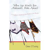 When Life Hands You Alzheimer's, Make Aprons! Book