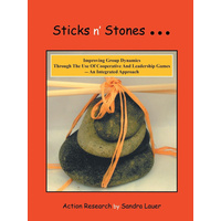 Sticks N' Stones... Improving Group Dynamics Through the Use of Cooperative and Leadership Games - An Integrated Approach Book