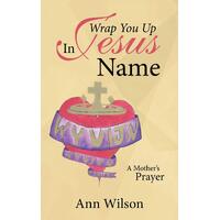 Wrap You Up in Jesus Name: A Mother's Prayer -Ann Wilson Book